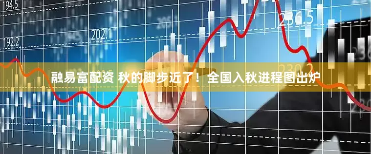 融易富配资 秋的脚步近了！全国入秋进程图出炉